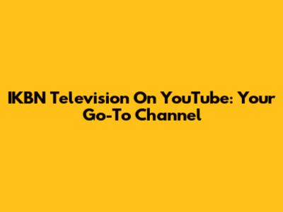 IKBN Television On YouTube: Your Go-To Channel