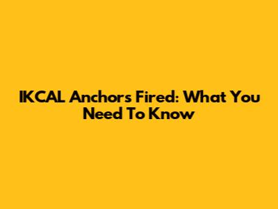IKCAL Anchors Fired: What You Need To Know