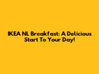 IKEA NL Breakfast: A Delicious Start To Your Day!