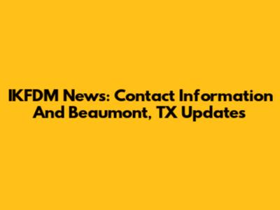 IKFDM News: Contact Information And Beaumont, TX Updates