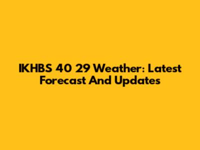 IKHBS 40 29 Weather: Latest Forecast And Updates
