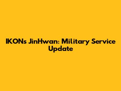 IKON's JinHwan: Military Service Update