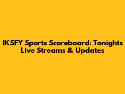 IKSFY Sports Scoreboard: Tonight's Live Streams & Updates