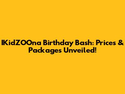 IKidZOOna Birthday Bash: Prices & Packages Unveiled!
