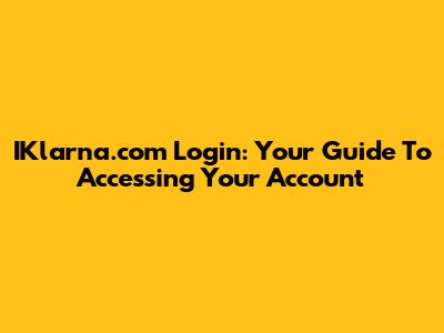 IKlarna.com Login: Your Guide To Accessing Your Account