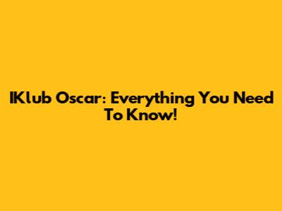 IKlub Oscar: Everything You Need To Know!