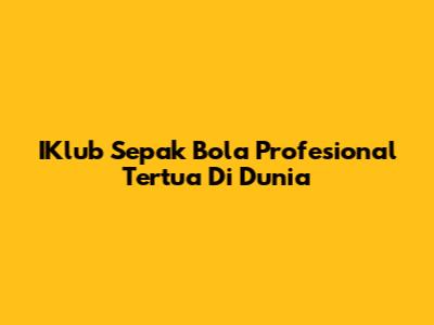 IKlub Sepak Bola Profesional Tertua Di Dunia