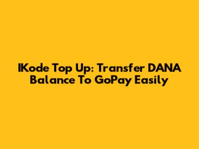 IKode Top Up: Transfer DANA Balance To GoPay Easily