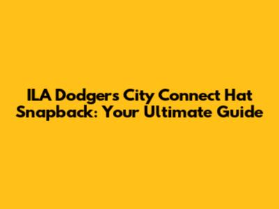 ILA Dodgers City Connect Hat Snapback: Your Ultimate Guide