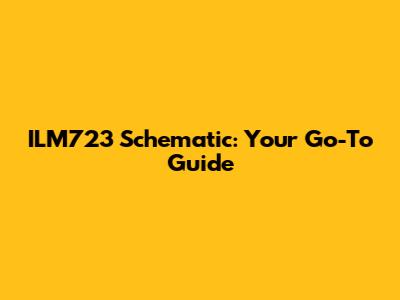 ILM723 Schematic: Your Go-To Guide