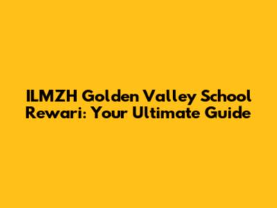 ILMZH Golden Valley School Rewari: Your Ultimate Guide
