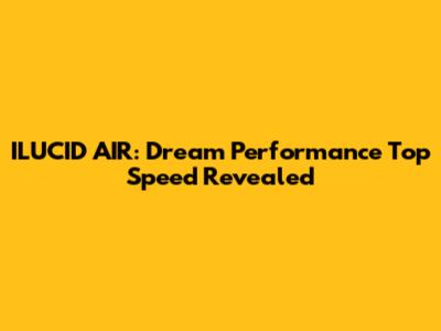 ILUCID AIR: Dream Performance Top Speed Revealed