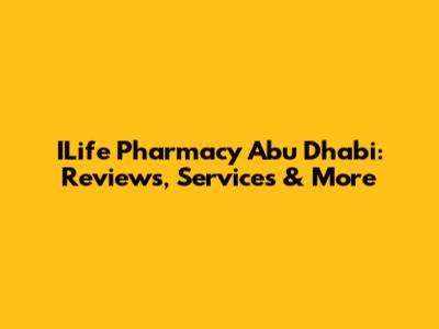 ILife Pharmacy Abu Dhabi: Reviews, Services & More