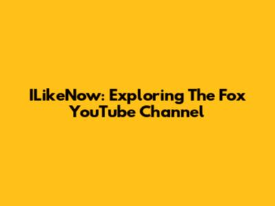 ILikeNow: Exploring The Fox YouTube Channel