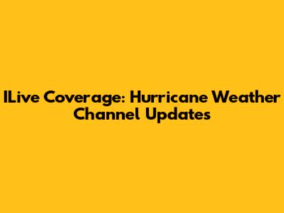 ILive Coverage: Hurricane Weather Channel Updates