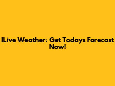 ILive Weather: Get Today's Forecast Now!
