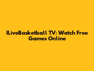 ILiveBasketball TV: Watch Free Games Online