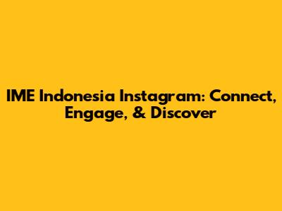 IME Indonesia Instagram: Connect, Engage, & Discover