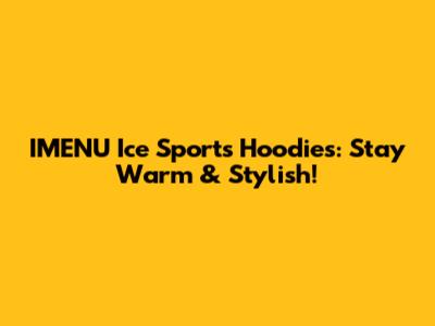 IMENU Ice Sports Hoodies: Stay Warm & Stylish!