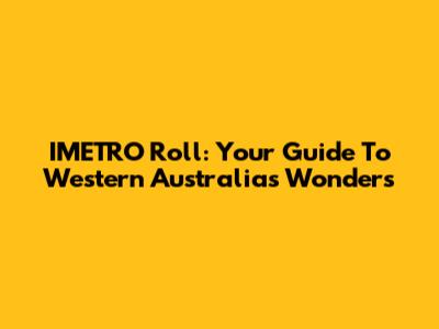 IMETRO Roll: Your Guide To Western Australia's Wonders