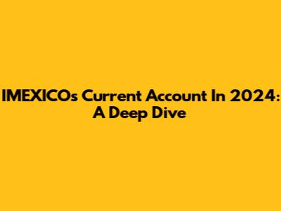IMEXICO's Current Account In 2024: A Deep Dive