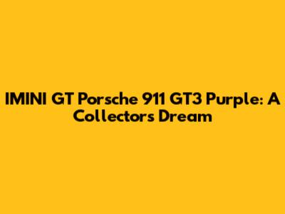 IMINI GT Porsche 911 GT3 Purple: A Collector's Dream