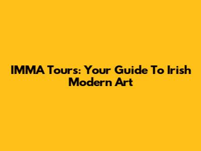 IMMA Tours: Your Guide To Irish Modern Art