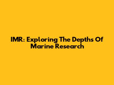 IMR: Exploring The Depths Of Marine Research