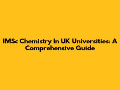 IMSc Chemistry In UK Universities: A Comprehensive Guide