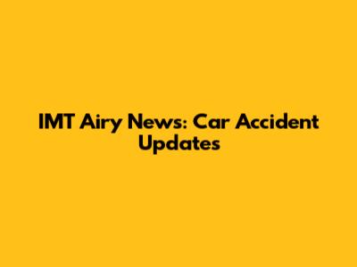 IMT Airy News: Car Accident Updates