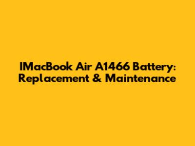 IMacBook Air A1466 Battery: Replacement & Maintenance