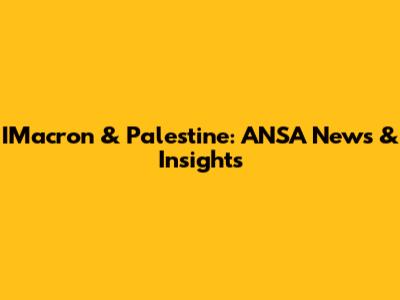 IMacron & Palestine: ANSA News & Insights