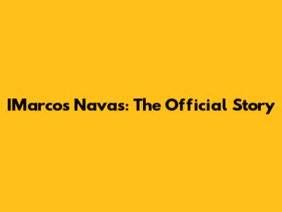 IMarcos Navas: The Official Story