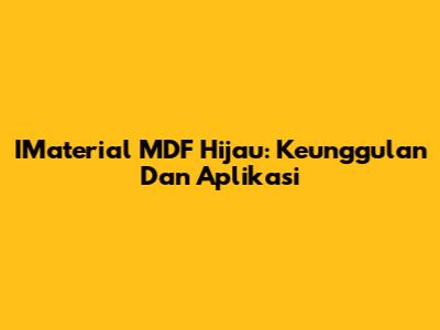 IMaterial MDF Hijau: Keunggulan Dan Aplikasi