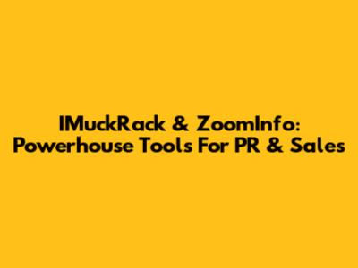 IMuckRack & ZoomInfo: Powerhouse Tools For PR & Sales