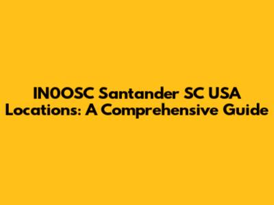 IN0OSC Santander SC USA Locations: A Comprehensive Guide