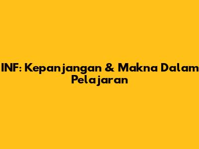 INF: Kepanjangan & Makna Dalam Pelajaran