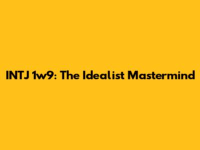 INTJ 1w9: The Idealist Mastermind