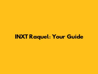 INXT Raquel: Your Guide