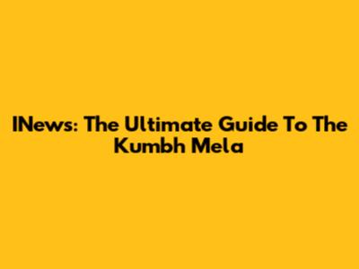 INews: The Ultimate Guide To The Kumbh Mela