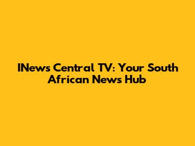 INews Central TV: Your South African News Hub