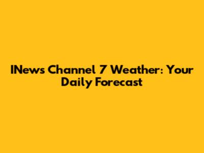 INews Channel 7 Weather: Your Daily Forecast