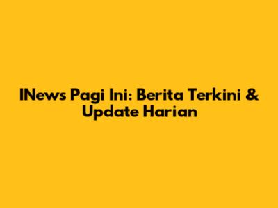 INews Pagi Ini: Berita Terkini & Update Harian