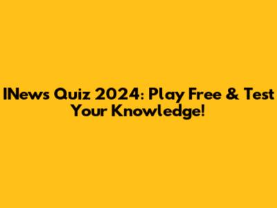 INews Quiz 2024: Play Free & Test Your Knowledge!