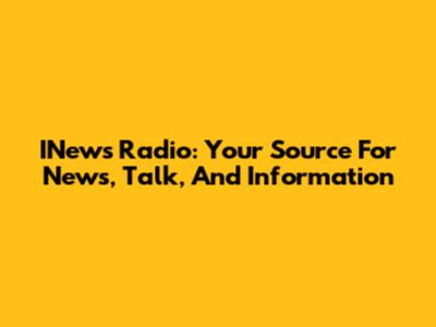 INews Radio: Your Source For News, Talk, And Information