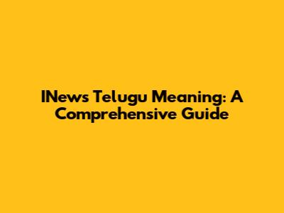 INews Telugu Meaning: A Comprehensive Guide