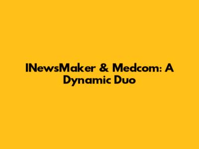 INewsMaker & Medcom: A Dynamic Duo