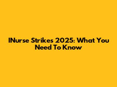 INurse Strikes 2025: What You Need To Know