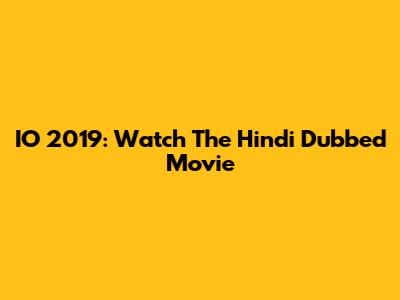 IO 2019: Watch The Hindi Dubbed Movie