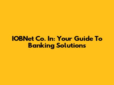 IOBNet Co. In: Your Guide To Banking Solutions